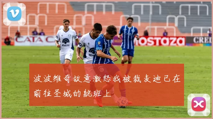 波波维奇故意激怒我被裁麦迪已在前往圣城的航班上