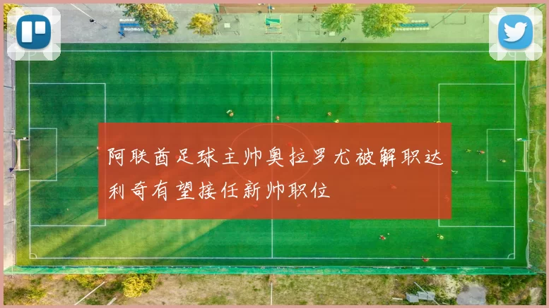 阿联酋足球主帅奥拉罗尤被解职达利奇有望接任新帅职位